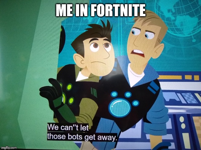 We can't let those bots get away | ME IN FORTNITE | image tagged in we can't let those boys get away | made w/ Imgflip meme maker