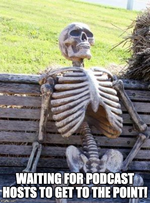 Waiting Skeleton | WAITING FOR PODCAST HOSTS TO GET TO THE POINT! | image tagged in memes,waiting skeleton | made w/ Imgflip meme maker