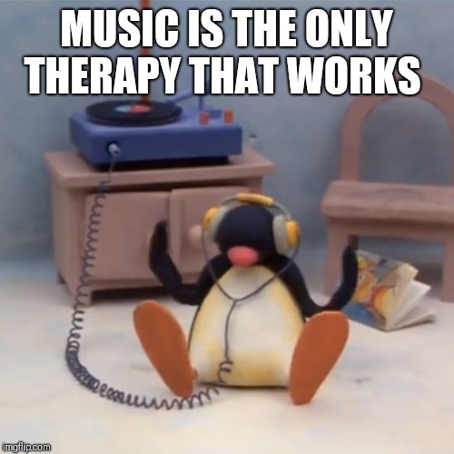MUSIC IS THE ONLY THERAPY THAT WORKS | made w/ Imgflip meme maker