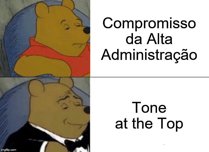 Tuxedo Winnie The Pooh Meme | Compromisso da Alta Administração; Tone at the Top | image tagged in memes,tuxedo winnie the pooh | made w/ Imgflip meme maker