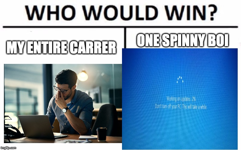 Who Would Win? | ONE SPINNY BOI; MY ENTIRE CARRER | image tagged in memes,who would win | made w/ Imgflip meme maker