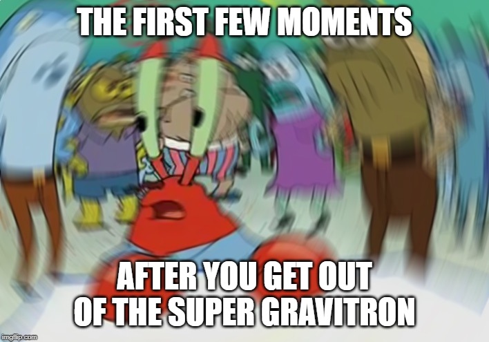 Whoa Dizzy Man | THE FIRST FEW MOMENTS; AFTER YOU GET OUT OF THE SUPER GRAVITRON | image tagged in memes,mr krabs blur meme | made w/ Imgflip meme maker