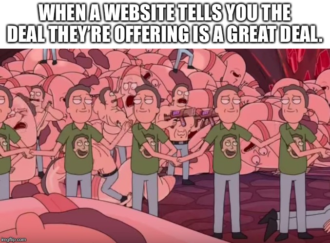 Jerry Smith shaking hands with himself | WHEN A WEBSITE TELLS YOU THE DEAL THEY’RE OFFERING IS A GREAT DEAL. | image tagged in jerry smith shaking hands with himself | made w/ Imgflip meme maker