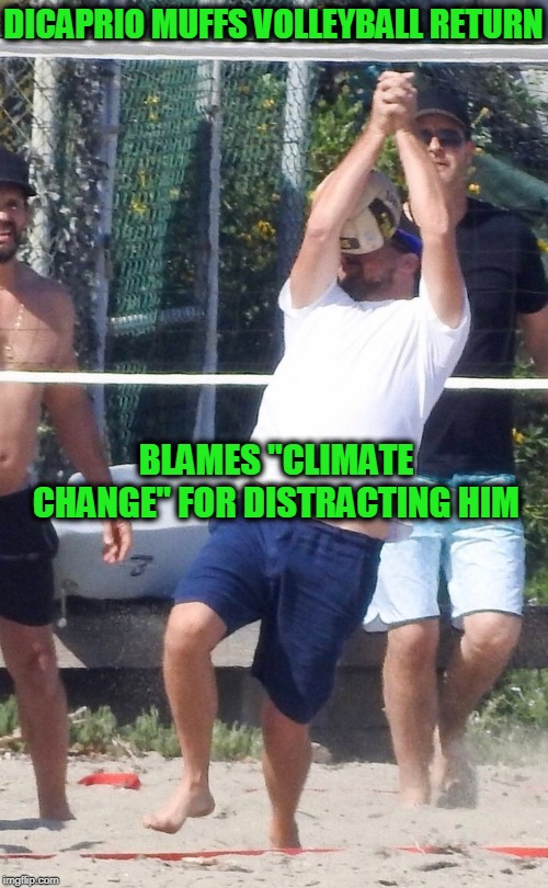 DiCaprio Proves Climate Change is Real | DICAPRIO MUFFS VOLLEYBALL RETURN; BLAMES "CLIMATE CHANGE" FOR DISTRACTING HIM | image tagged in leonardo dicaprio,volleyball | made w/ Imgflip meme maker