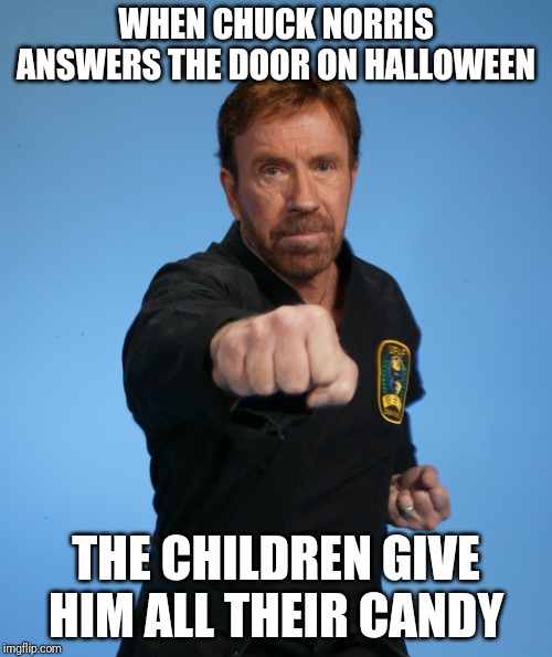 Chuck Punch | WHEN CHUCK NORRIS ANSWERS THE DOOR ON HALLOWEEN; THE CHILDREN GIVE HIM ALL THEIR CANDY | image tagged in chuck punch | made w/ Imgflip meme maker