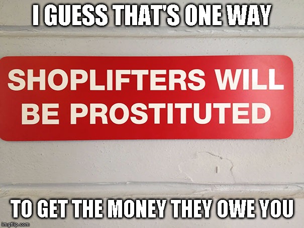 Misspellings: One person's nightmare and another person's date for hire or something like that | I GUESS THAT'S ONE WAY; TO GET THE MONEY THEY OWE YOU | image tagged in funny signs | made w/ Imgflip meme maker