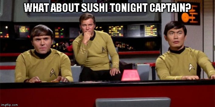 The real reason we will fail in space. NO TAKE OUT! | WHAT ABOUT SUSHI TONIGHT CAPTAIN? | image tagged in star trek | made w/ Imgflip meme maker