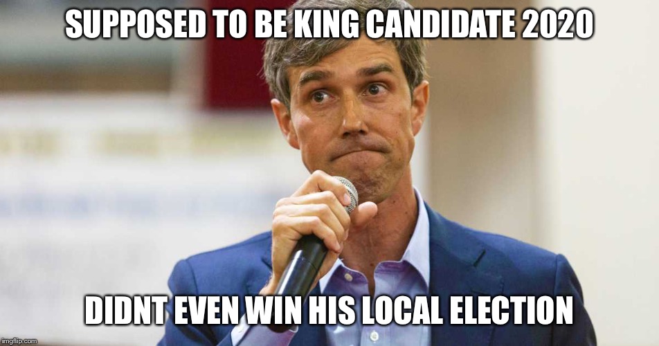 Beto O'Rourke Busted Lying | SUPPOSED TO BE KING CANDIDATE 2020; DIDNT EVEN WIN HIS LOCAL ELECTION | image tagged in beto o'rourke busted lying | made w/ Imgflip meme maker