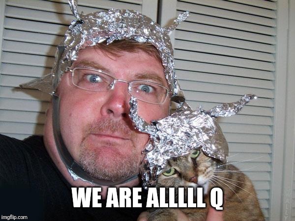 tin foil hat | WE ARE ALLLLL Q | image tagged in tin foil hat | made w/ Imgflip meme maker