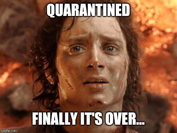 It's Finally Over Meme | QUARANTINED; FINALLY IT'S OVER... | image tagged in memes,its finally over | made w/ Imgflip meme maker