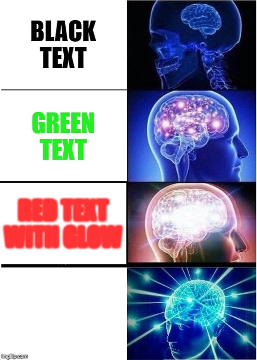 Expanding Brain | BLACK TEXT; GREEN TEXT; RED TEXT WITH GLOW; WHITE TEXT | image tagged in memes,expanding brain | made w/ Imgflip meme maker