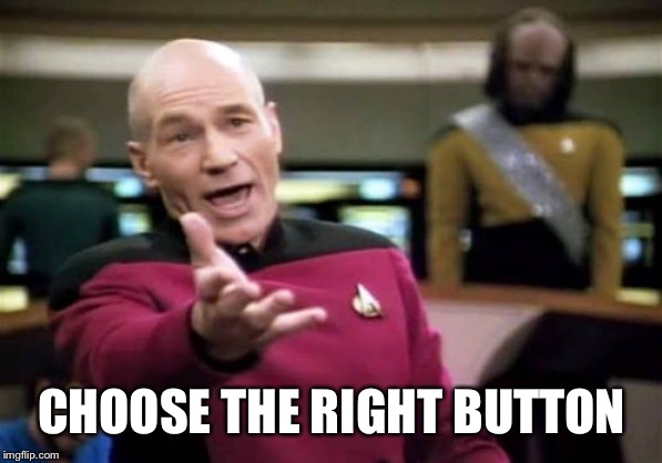 Picard Wtf Meme | CHOOSE THE RIGHT BUTTON | image tagged in memes,picard wtf | made w/ Imgflip meme maker