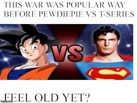 Pre T-Series Era |  THIS WAR WAS POPULAR WAY BEFORE PEWDIEPIE VS T-SERIES; FEEL OLD YET? | image tagged in feel old yet,funny memes | made w/ Imgflip meme maker