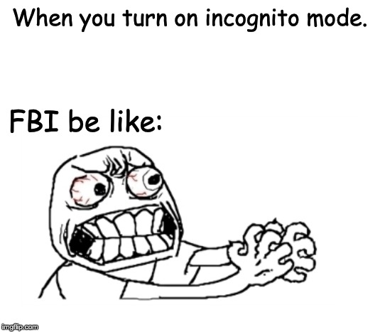 When you turn on incognito mode. FBI be like: | made w/ Imgflip meme maker