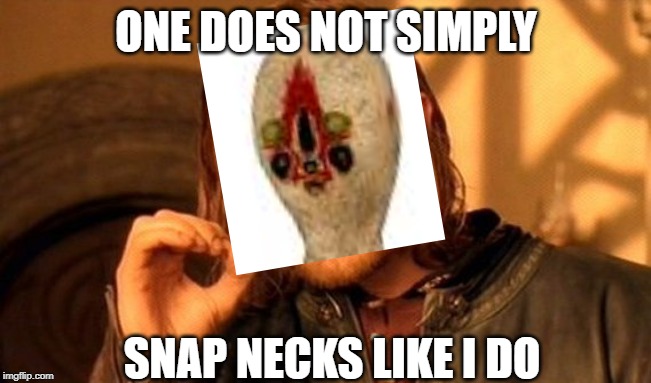 One Does Not Simply Meme | ONE DOES NOT SIMPLY; SNAP NECKS LIKE I DO | image tagged in memes,one does not simply | made w/ Imgflip meme maker