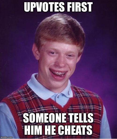 Bad Luck Brian Meme | UPVOTES FIRST SOMEONE TELLS HIM HE CHEATS | image tagged in memes,bad luck brian | made w/ Imgflip meme maker