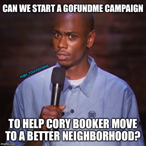 Democratic Debate | CAN WE START A GOFUNDME CAMPAIGN; IG@4_TOUCHDOWNS; TO HELP CORY BOOKER MOVE TO A BETTER NEIGHBORHOOD? | image tagged in dave chapelle,democrats,cory booker | made w/ Imgflip meme maker