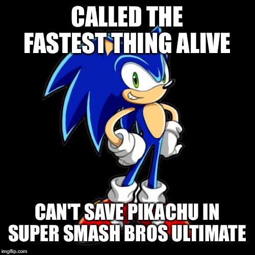 You're Too Slow Sonic Meme | CALLED THE FASTEST THING ALIVE; CAN'T SAVE PIKACHU IN SUPER SMASH BROS ULTIMATE | image tagged in memes,youre too slow sonic | made w/ Imgflip meme maker