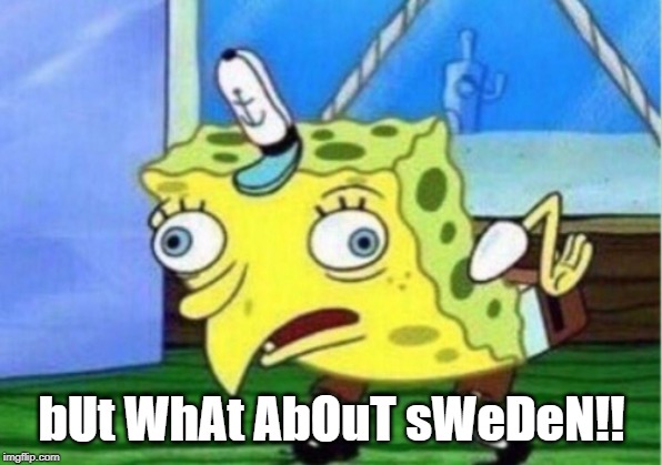 Mocking Spongebob Meme | bUt WhAt AbOuT sWeDeN!! | image tagged in memes,mocking spongebob | made w/ Imgflip meme maker