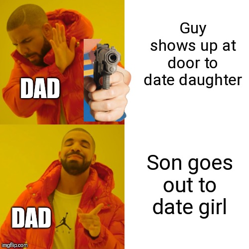 Drake Hotline Bling Meme | Guy shows up at door to date daughter Son goes out to date girl DAD DAD | image tagged in memes,drake hotline bling | made w/ Imgflip meme maker