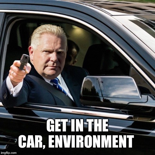 Doug Ford | GET IN THE CAR, ENVIRONMENT | image tagged in doug ford | made w/ Imgflip meme maker