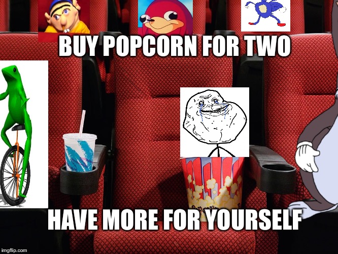 Forever alone... Even at a movie | BUY POPCORN FOR TWO; HAVE MORE FOR YOURSELF | image tagged in movie theater seat,forever alone,mr lonely,jeffy,ugandan knuckles,empty seat at movie theater | made w/ Imgflip meme maker
