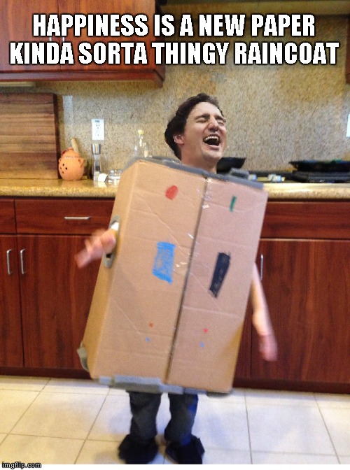 Justin Trudeau Paper Sorta Thing | HAPPINESS IS A NEW PAPER KINDA SORTA THINGY RAINCOAT | image tagged in justin trudeau,funny memes,funny meme,political meme | made w/ Imgflip meme maker