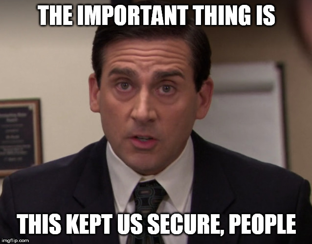 THE IMPORTANT THING IS; THIS KEPT US SECURE, PEOPLE | made w/ Imgflip meme maker