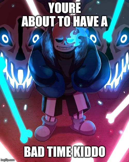 Sans Undertale | YOURE ABOUT TO HAVE A BAD TIME KIDDO | image tagged in sans undertale | made w/ Imgflip meme maker