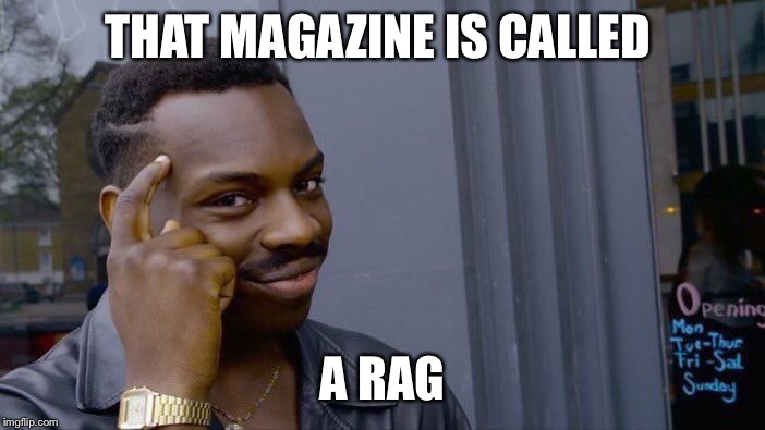 Roll Safe Think About It Meme | THAT MAGAZINE IS CALLED A RAG | image tagged in memes,roll safe think about it | made w/ Imgflip meme maker