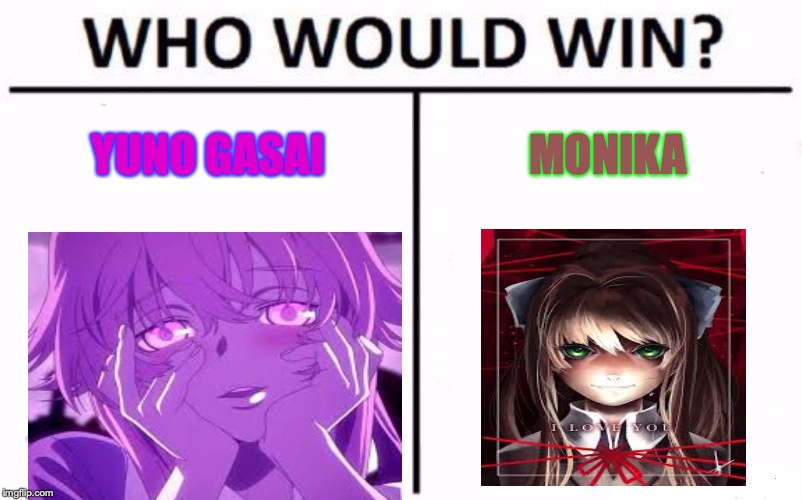 Who Would Win? | YUNO GASAI; MONIKA | image tagged in memes,who would win | made w/ Imgflip meme maker