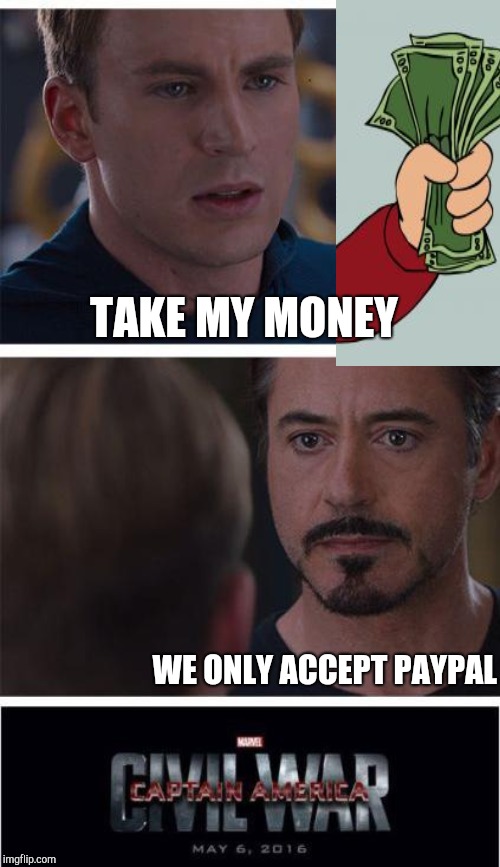 TAKE MY MONEY; WE ONLY ACCEPT PAYPAL | image tagged in marvel civil war 1,shopping,paypal,avengers,iron man,captain america | made w/ Imgflip meme maker