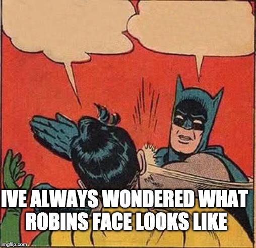 Batman Slapping Robin Meme | IVE ALWAYS WONDERED WHAT 
ROBINS FACE LOOKS LIKE | image tagged in memes,batman slapping robin | made w/ Imgflip meme maker