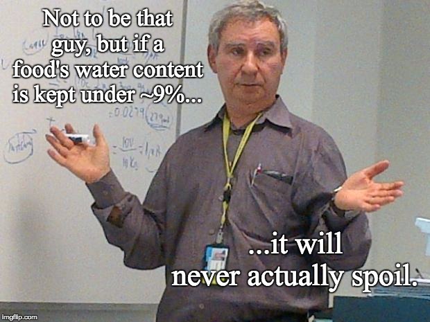 simple explanation professor | Not to be that guy, but if a food's water content is kept under ~9%... ...it will never actually spoil. | image tagged in simple explanation professor | made w/ Imgflip meme maker