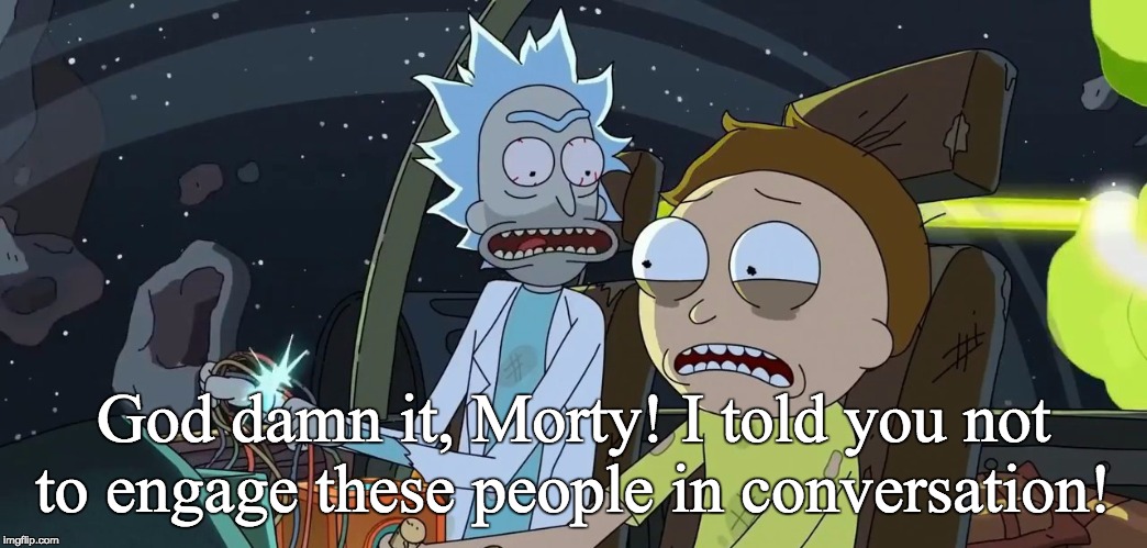 Go***amn it, Morty! I told you not to engage these people in conversation! | made w/ Imgflip meme maker