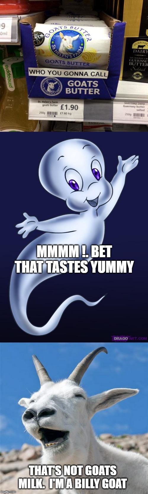 unique flavour | MMMM !. BET THAT TASTES YUMMY; THAT'S NOT GOATS MILK.  I'M A BILLY GOAT | image tagged in memes,laughing goat,casper the friendly ghost,butter | made w/ Imgflip meme maker