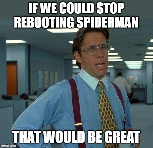 Right Sony and Disney? | IF WE COULD STOP REBOOTING SPIDERMAN; THAT WOULD BE GREAT | image tagged in memes,that would be great,spiderman,reboot | made w/ Imgflip meme maker