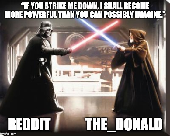 darth vader vs obi wan | “IF YOU STRIKE ME DOWN, I SHALL BECOME MORE POWERFUL THAN YOU CAN POSSIBLY IMAGINE.”; REDDIT             THE_DONALD | image tagged in darth vader vs obi wan | made w/ Imgflip meme maker