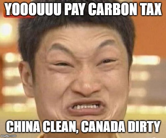 china man | YOOOUUU PAY CARBON TAX CHINA CLEAN, CANADA DIRTY | image tagged in china man | made w/ Imgflip meme maker