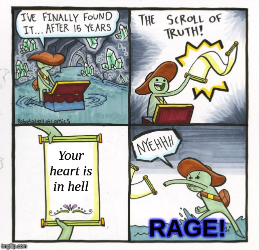 The Scroll Of Truth Meme | Your heart is in hell; RAGE! | image tagged in memes,the scroll of truth | made w/ Imgflip meme maker