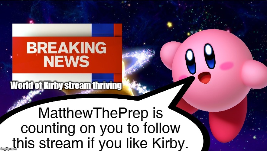 Kirby Breaking News | World of Kirby stream thriving; MatthewThePrep is counting on you to follow this stream if you like Kirby. | image tagged in kirby breaking news | made w/ Imgflip meme maker
