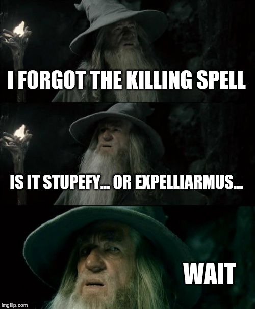 Confused Gandalf | I FORGOT THE KILLING SPELL; IS IT STUPEFY... OR EXPELLIARMUS... WAIT | image tagged in memes,confused gandalf | made w/ Imgflip meme maker