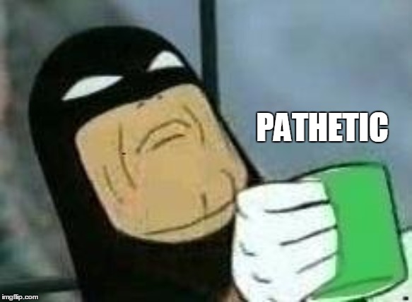 Space Ghost Pathetic | PATHETIC | image tagged in space ghost appalled,space ghost,skinner pathetic,pathetic,space ghost coast to coast | made w/ Imgflip meme maker
