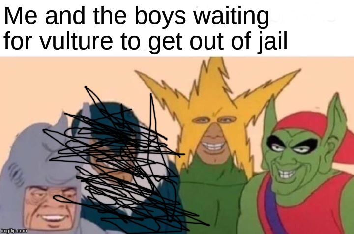 Me And The Boys Meme | Me and the boys waiting for vulture to get out of jail | image tagged in memes,me and the boys | made w/ Imgflip meme maker