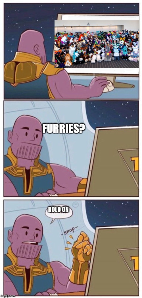 Oh Well Thanos | FURRIES? HOLD ON | image tagged in oh well thanos,thanos,furry,furries,anti furry,furries suck | made w/ Imgflip meme maker