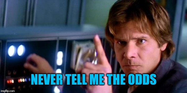 Angry Han Solo | NEVER TELL ME THE ODDS | image tagged in angry han solo | made w/ Imgflip meme maker