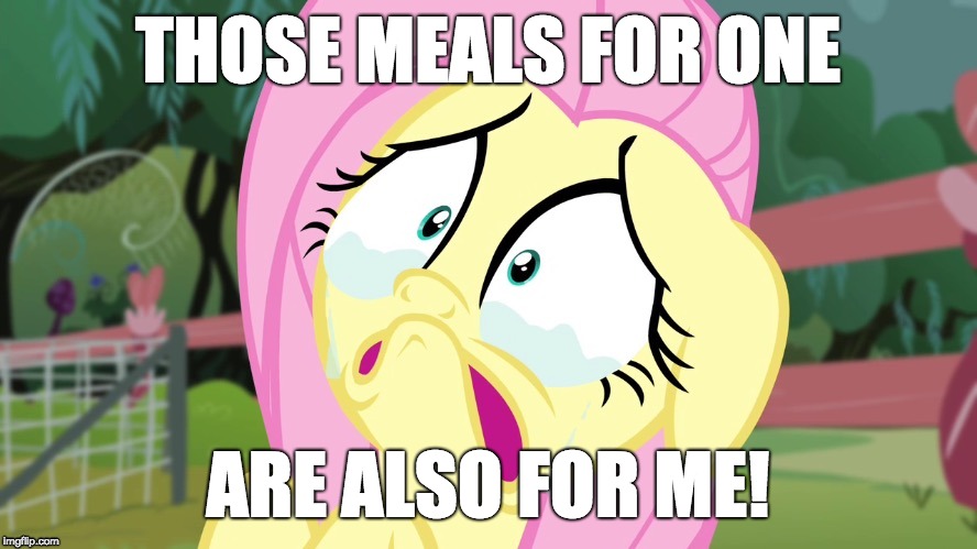 Crying Fluttershy | THOSE MEALS FOR ONE ARE ALSO FOR ME! | image tagged in crying fluttershy | made w/ Imgflip meme maker