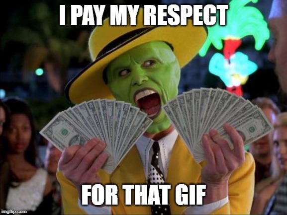 Money Money Meme | I PAY MY RESPECT FOR THAT GIF | image tagged in memes,money money | made w/ Imgflip meme maker