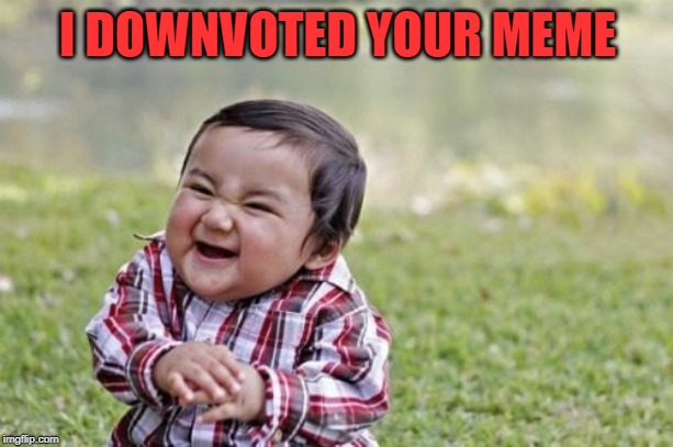 Evil Toddler Meme | I DOWNVOTED YOUR MEME | image tagged in memes,evil toddler | made w/ Imgflip meme maker