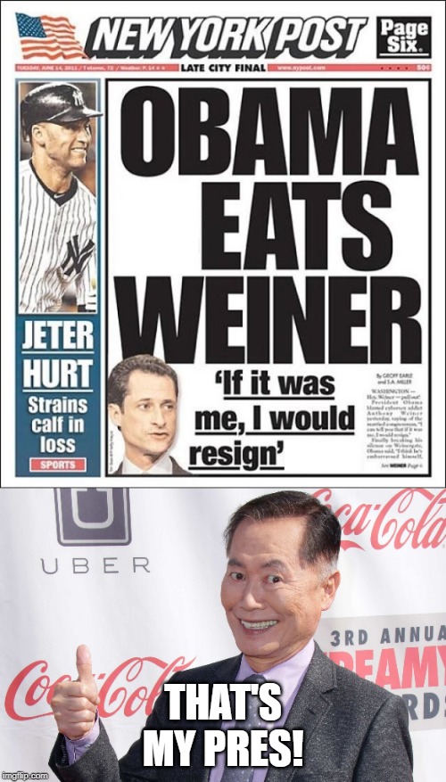 Nothing like a Good "Weiner" | THAT'S MY PRES! | image tagged in george takei thumbs up | made w/ Imgflip meme maker